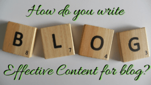 How do you write Effective Content for blog? by ashish aggarwal